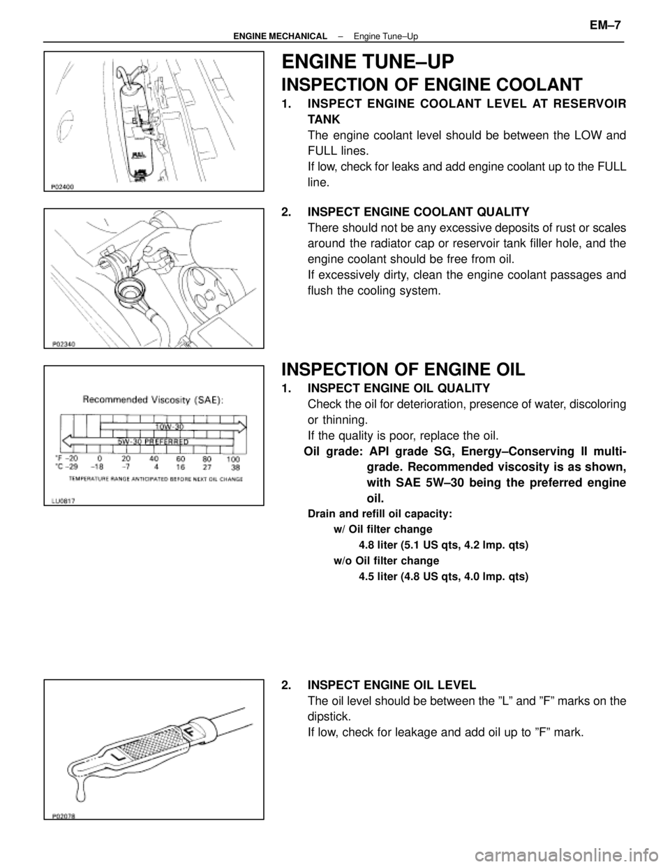 LEXUS SC400 1991  Service Repair Manual 
ENGINE TUNE±UP
INSPECTION OF ENGINE COOLANT
1. INSPECT ENGINE COOLANT LEVEL AT RESERVOIRTANK
The engine coolant level should be between the LOW and
FULL lines.
If low, check for leaks and add engine