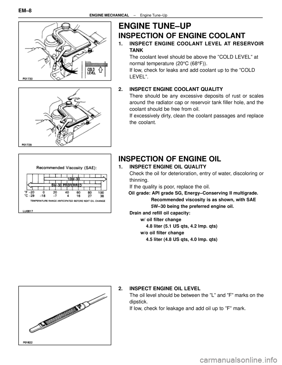 LEXUS SC400 1991  Service Repair Manual 
ENGINE TUNE±UP
INSPECTION OF ENGINE COOLANT
1. INSPECT ENGINE COOLANT LEVEL AT RESERVOIRTANK
The coolant level should be above the ºCOLD LEVELº at 
normal temperature (20 5C (68 5F)).
If low, chec