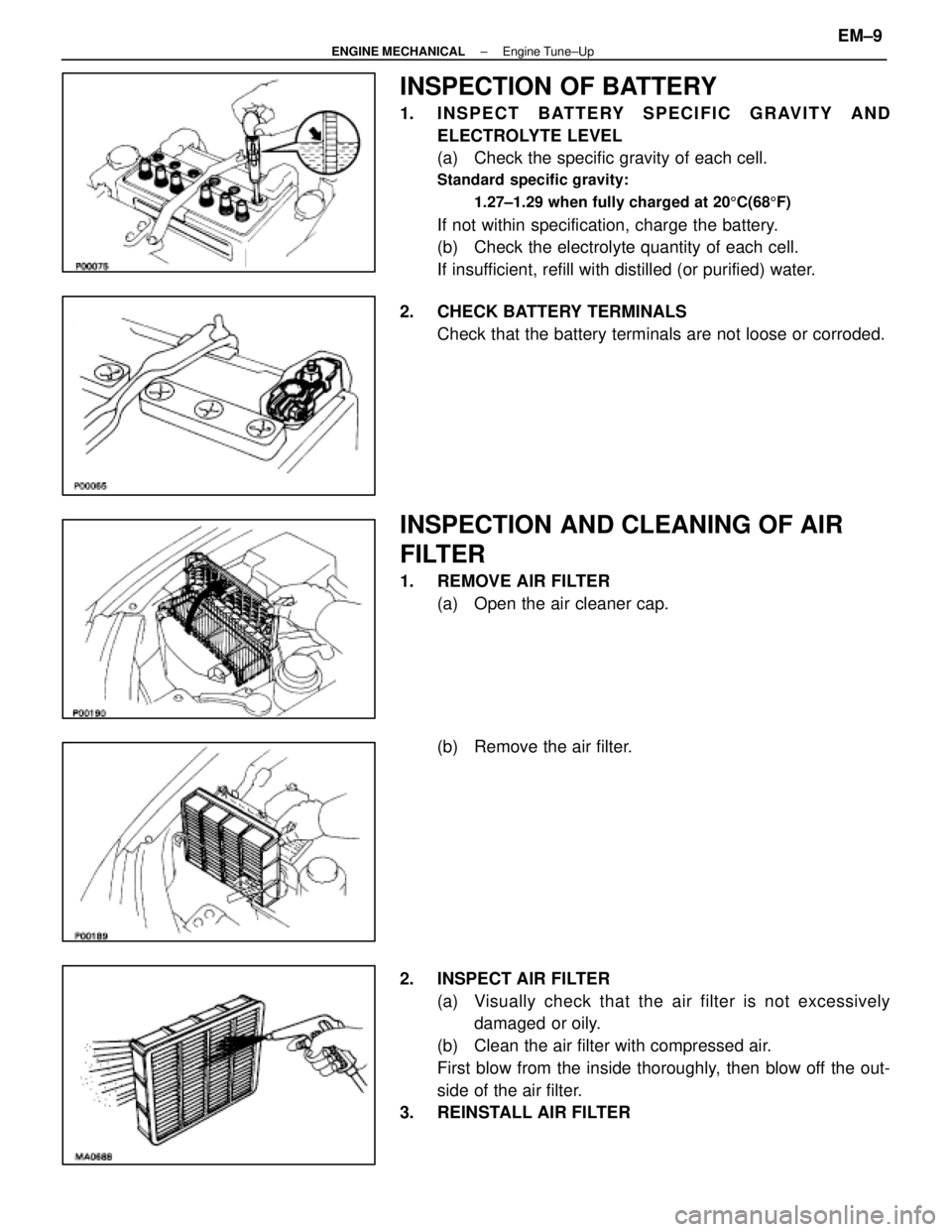 LEXUS SC400 1991  Service Repair Manual 
INSPECTION OF BATTERY
1. INSPECT BATTERY SPECIFIC GRAVITY ANDELECTROLYTE LEVEL
(a)  Check the specific gravity of each cell.
Standard specific gravity:
1.27±1.29 when fully charged at 20 5C(68 5F)
I