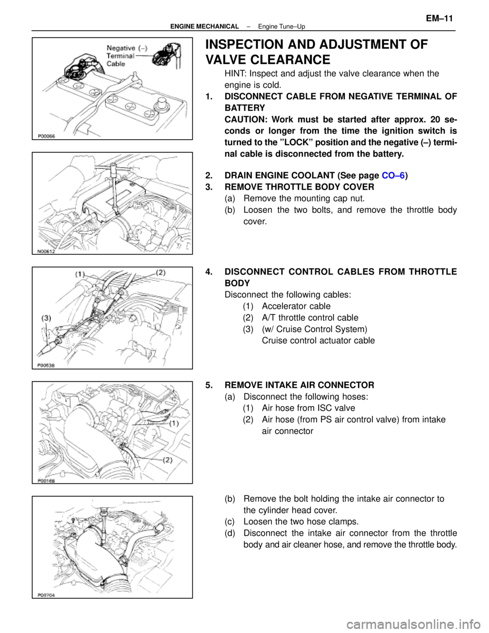 LEXUS SC400 1991  Service Repair Manual 
INSPECTION AND ADJUSTMENT OF
VALVE CLEARANCE
HINT: Inspect and adjust the valve clearance when the 
engine is cold.
1.  DISCONNECT CABLE FROM NEGATIVE TERMINAL OF BATTERY
CAUTION: Work must be starte
