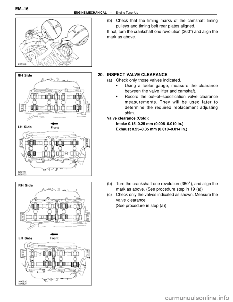 LEXUS SC400 1991  Service Repair Manual 
(b)  Check that the timing marks of the camshaft timingpulleys and timing belt rear plates aligned.
If not, turn the crankshaft one revolution (360 5) and align the
mark as above.
20. INSPECT VALVE C