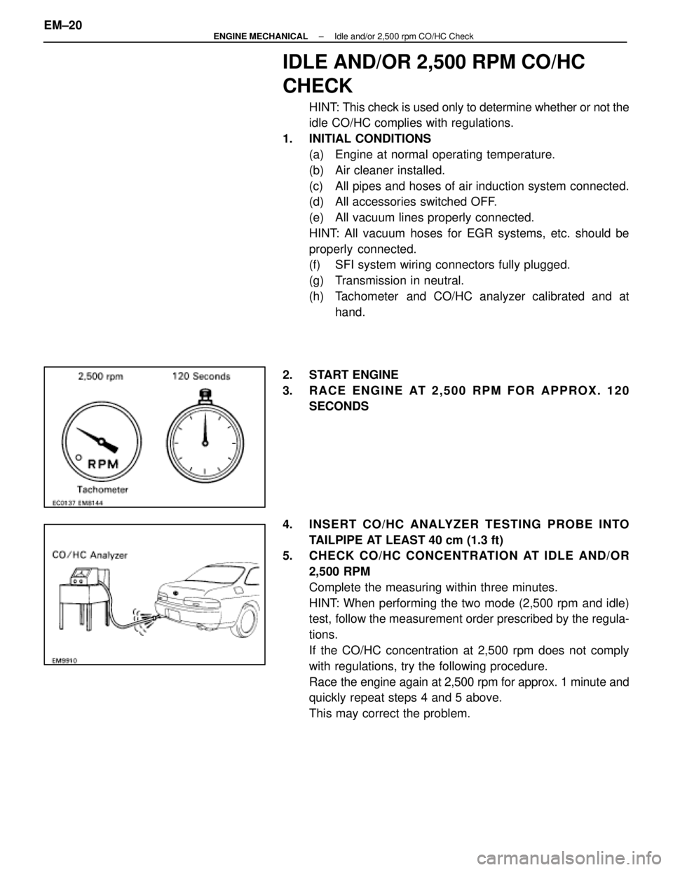 LEXUS SC400 1991 Service Repair Manual
IDLE AND/OR 2,500 RPM CO/HC
CHECK
HINT: This check is used only to determine whether or not the
idle CO/HC complies with regulations.
1. INITIAL CONDITIONS (a) Engine at normal operating temperature LEXUS SC400 1991 Service Repair Manual
IDLE AND/OR 2,500 RPM CO/HC
CHECK
HINT: This check is used only to determine whether or not the
idle CO/HC complies with regulations.
1. INITIAL CONDITIONS (a) Engine at normal operating temperature