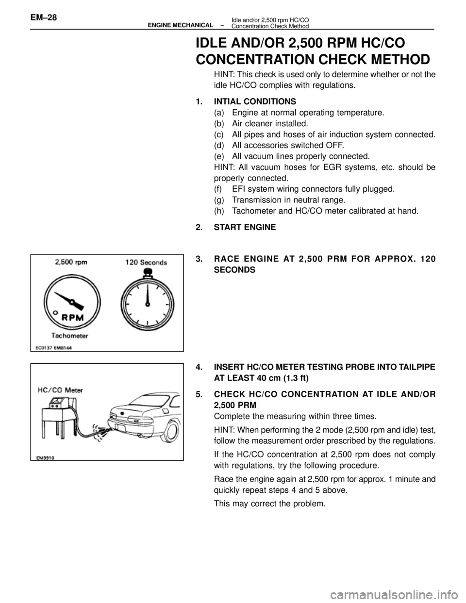 LEXUS SC400 1991 Service Repair Manual
IDLE AND/OR 2,500 RPM HC/CO
CONCENTRATION CHECK METHOD
HINT: This check is used only to determine whether or not the
idle HC/CO complies with regulations.
1. INTIAL CONDITIONS (a) Engine at normal o LEXUS SC400 1991 Service Repair Manual
IDLE AND/OR 2,500 RPM HC/CO
CONCENTRATION CHECK METHOD
HINT: This check is used only to determine whether or not the
idle HC/CO complies with regulations.
1. INTIAL CONDITIONS (a) Engine at normal o