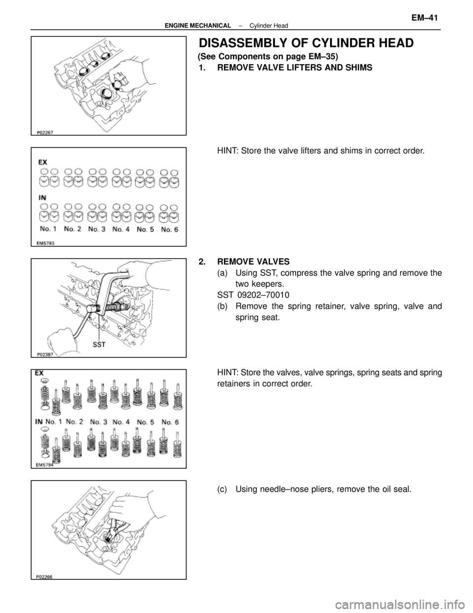 LEXUS SC400 1991  Service Repair Manual 
DISASSEMBLY OF CYLINDER HEAD
(See Components on page EM±35)1. REMOVE VALVE LIFTERS AND SHIMS
HINT: Store the valve lifters and shims in correct order.
2. REMOVE VALVES (a)  Using SST, compress the v