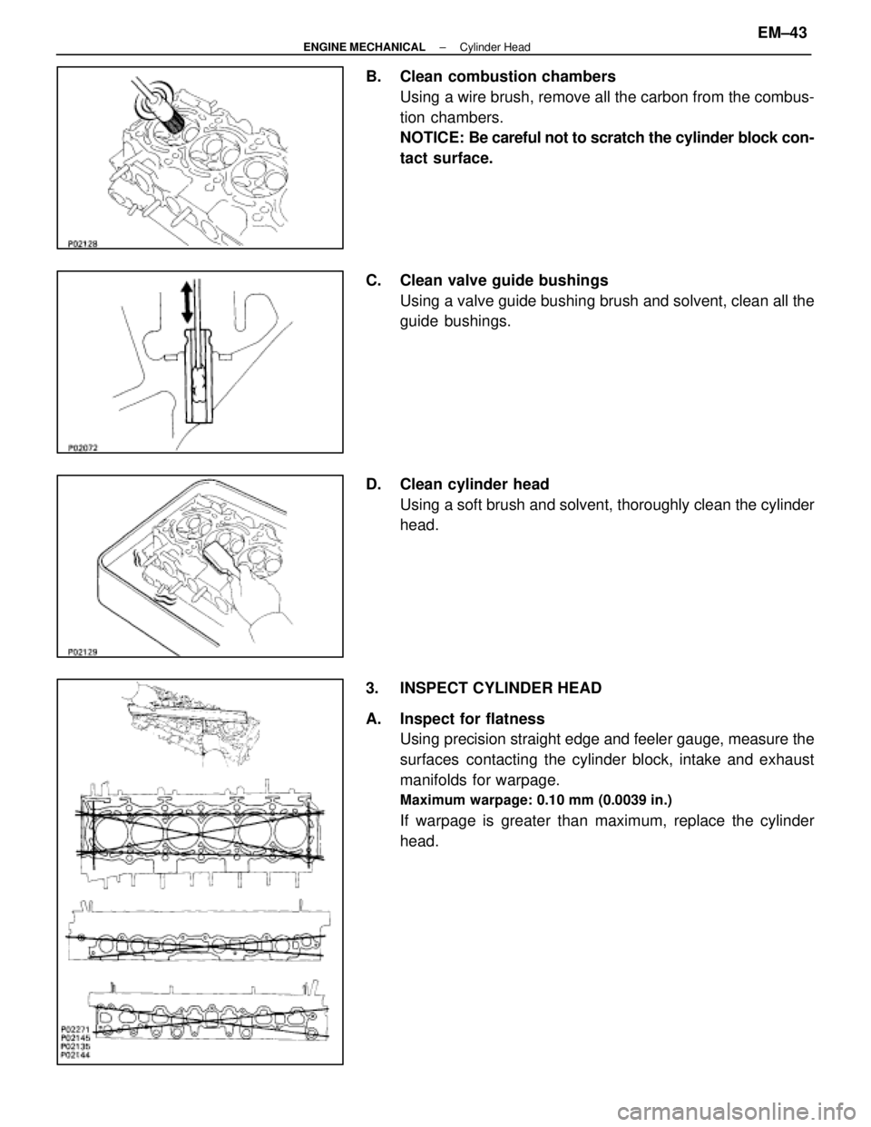 LEXUS SC400 1991  Service Repair Manual 
B. Clean combustion chambersUsing a wire brush, remove all the carbon from the combus-
tion chambers.
NOTICE: Be careful not to scratch the cylinder block con-
tact surface.
C. Clean valve guide bush