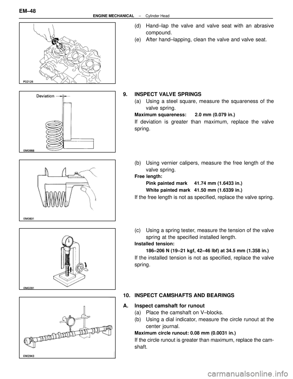 LEXUS SC400 1991  Service Repair Manual 
(d)  Hand±lap  the valve and valve seat with an abrasivecompound.
(e)  After hand±lapping, clean the valve and valve seat.
9. INSPECT VALVE SPRINGS (a)  Using a steel square, measure the squareness