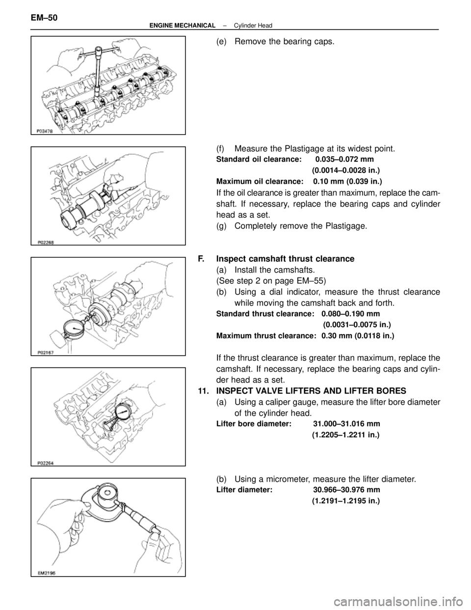 LEXUS SC400 1991  Service Repair Manual 
(e)  Remove the bearing caps.
(f)  Measure the Plastigage at its widest point.
Standard oil clearance:  0.035±0.072 mm(0.0014±0.0028 in.)
Maximum oil clearance:  0.10 mm (0.039 in.)
If the oil clea