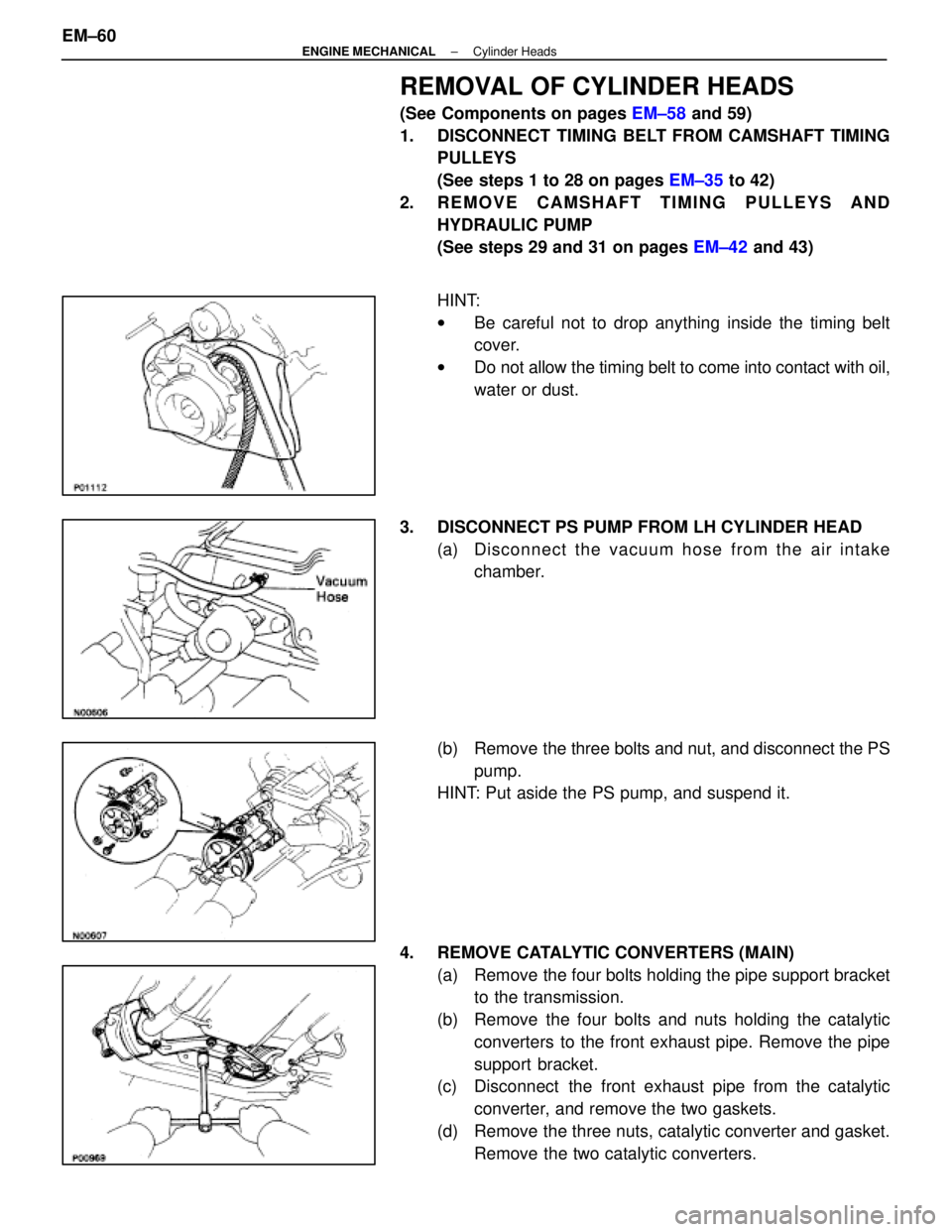 LEXUS SC400 1991 Service Repair Manual
REMOVAL OF CYLINDER HEADS
(See Components on pages EM±58 and 59)
1. DISCONNECT TIMING BELT FROM CAMSHAFT TIMING PULLEYS
(See steps 1 to 28 on pages EM±35 to 42)
2. REMOVE CAMSHAFT TIMING PULLEYS LEXUS SC400 1991 Service Repair Manual
REMOVAL OF CYLINDER HEADS
(See Components on pages EM±58 and 59)
1. DISCONNECT TIMING BELT FROM CAMSHAFT TIMING PULLEYS
(See steps 1 to 28 on pages EM±35 to 42)
2. REMOVE CAMSHAFT TIMING PULLEYS