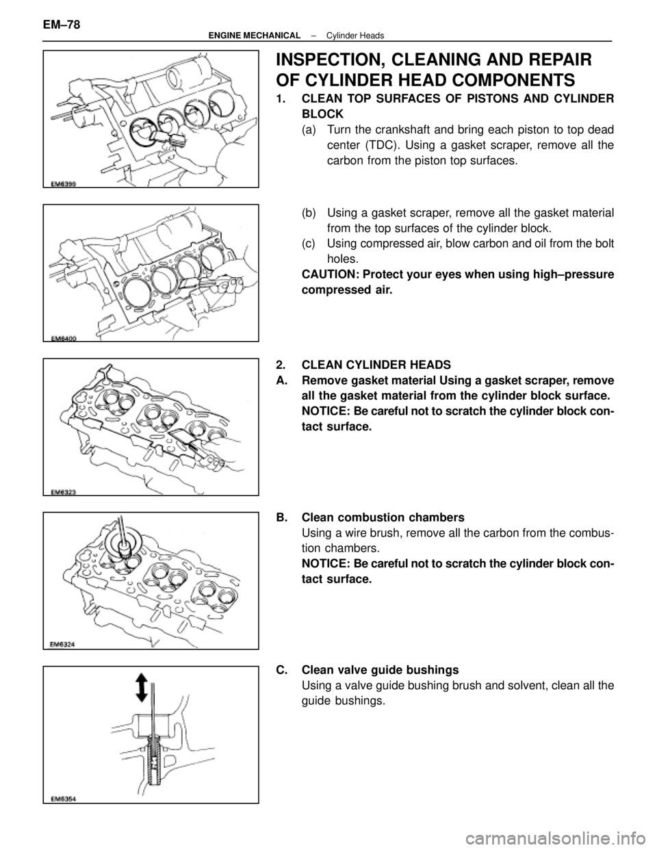 LEXUS SC400 1991 Service Repair Manual
INSPECTION, CLEANING AND REPAIR
OF CYLINDER HEAD COMPONENTS
1. CLEAN TOP SURFACES OF PISTONS AND CYLINDERBLOCK
(a) Turn the crankshaft and bring each piston to top deadcenter (TDC). Using a gasket LEXUS SC400 1991 Service Repair Manual
INSPECTION, CLEANING AND REPAIR
OF CYLINDER HEAD COMPONENTS
1. CLEAN TOP SURFACES OF PISTONS AND CYLINDERBLOCK
(a) Turn the crankshaft and bring each piston to top deadcenter (TDC). Using a gasket