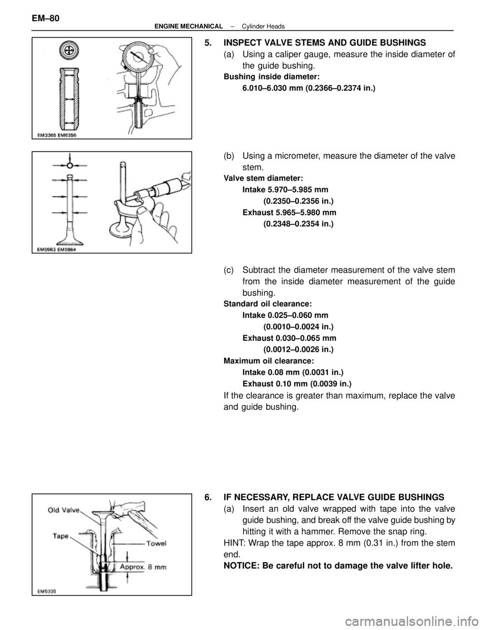 LEXUS SC400 1991  Service Repair Manual 
5.  INSPECT VALVE STEMS AND GUIDE BUSHINGS(a)  Using a caliper gauge, measure the inside diameter ofthe guide bushing.
Bushing  inside diameter:
6.010±6.030 mm (0.2366±0.2374 in.)
(b)  Using a micr