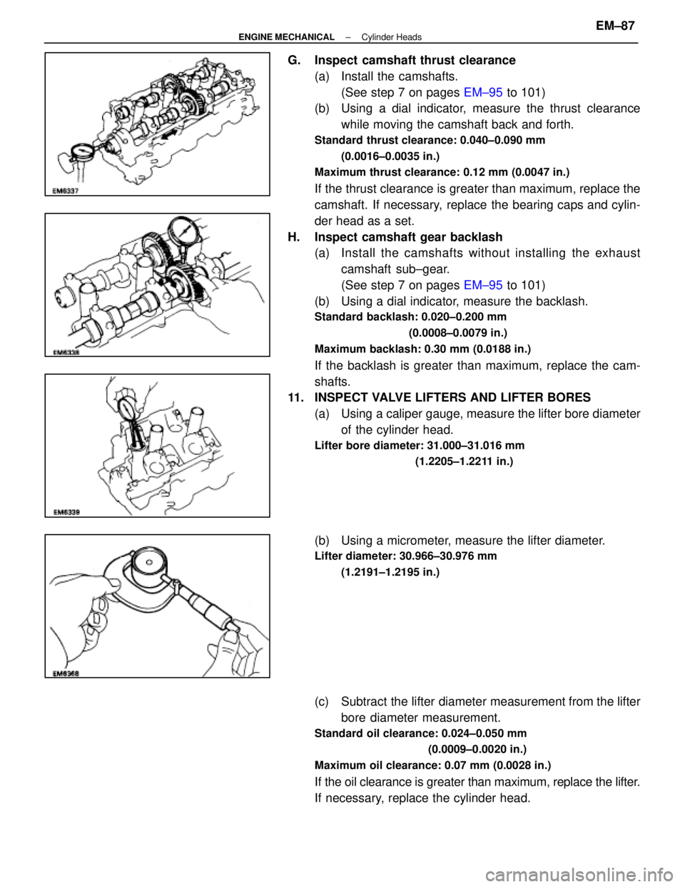 LEXUS SC400 1991  Service Repair Manual 
G. Inspect camshaft thrust clearance(a)  Install the camshafts.(See step 7 on pages  EM±95 to 101)
(b)  Using a dial indicator, measure the thrust clearance
while moving the camshaft back and forth.