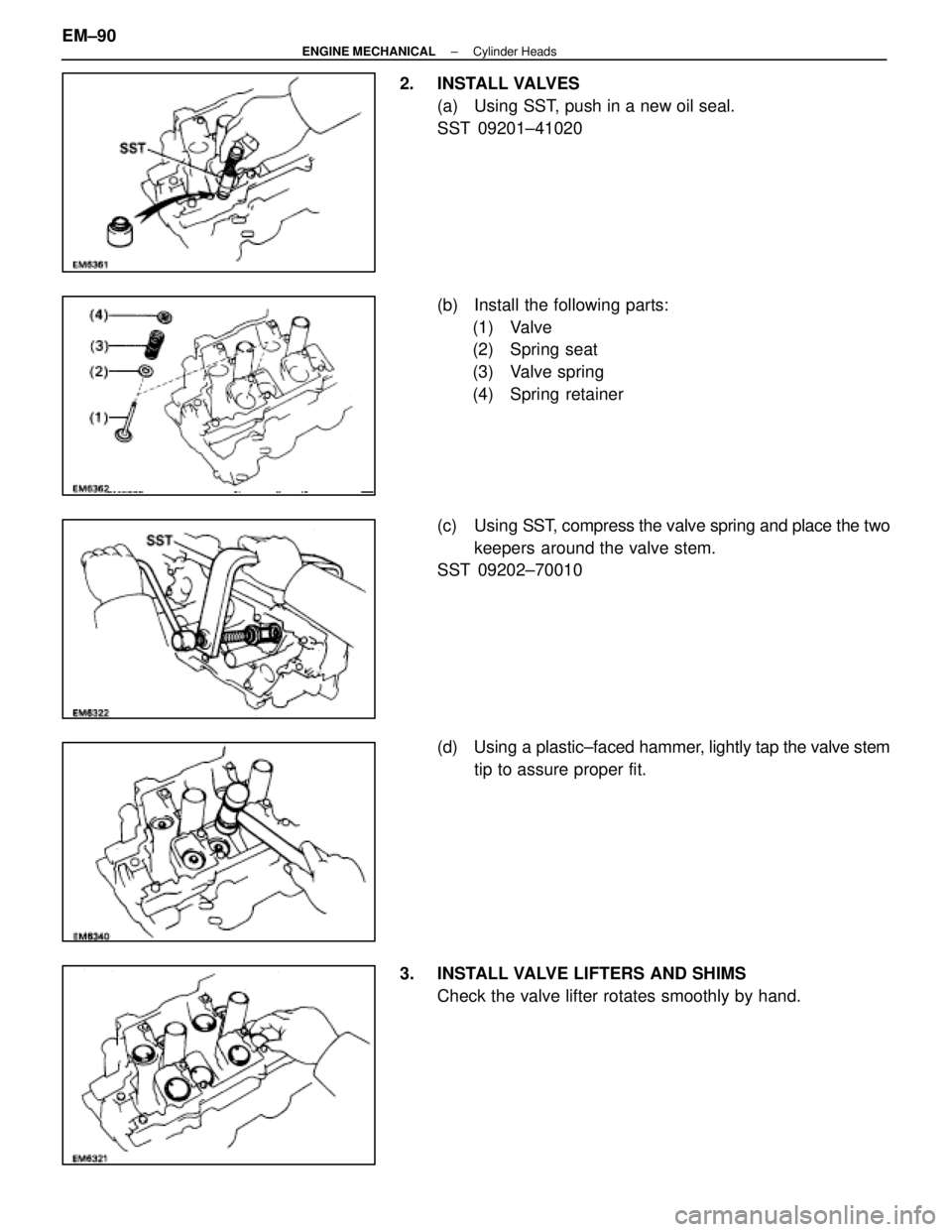 LEXUS SC400 1991 Service Repair Manual
2. INSTALL VALVES(a) Using SST, push in a new oil seal.
SST 09201±41020
(b) Install the following parts:(1) Valve
(2) Spring seat
(3) Valve spring
(4) Spring retainer
(c) Using SST, compress the LEXUS SC400 1991 Service Repair Manual
2. INSTALL VALVES(a) Using SST, push in a new oil seal.
SST 09201±41020
(b) Install the following parts:(1) Valve
(2) Spring seat
(3) Valve spring
(4) Spring retainer
(c) Using SST, compress the