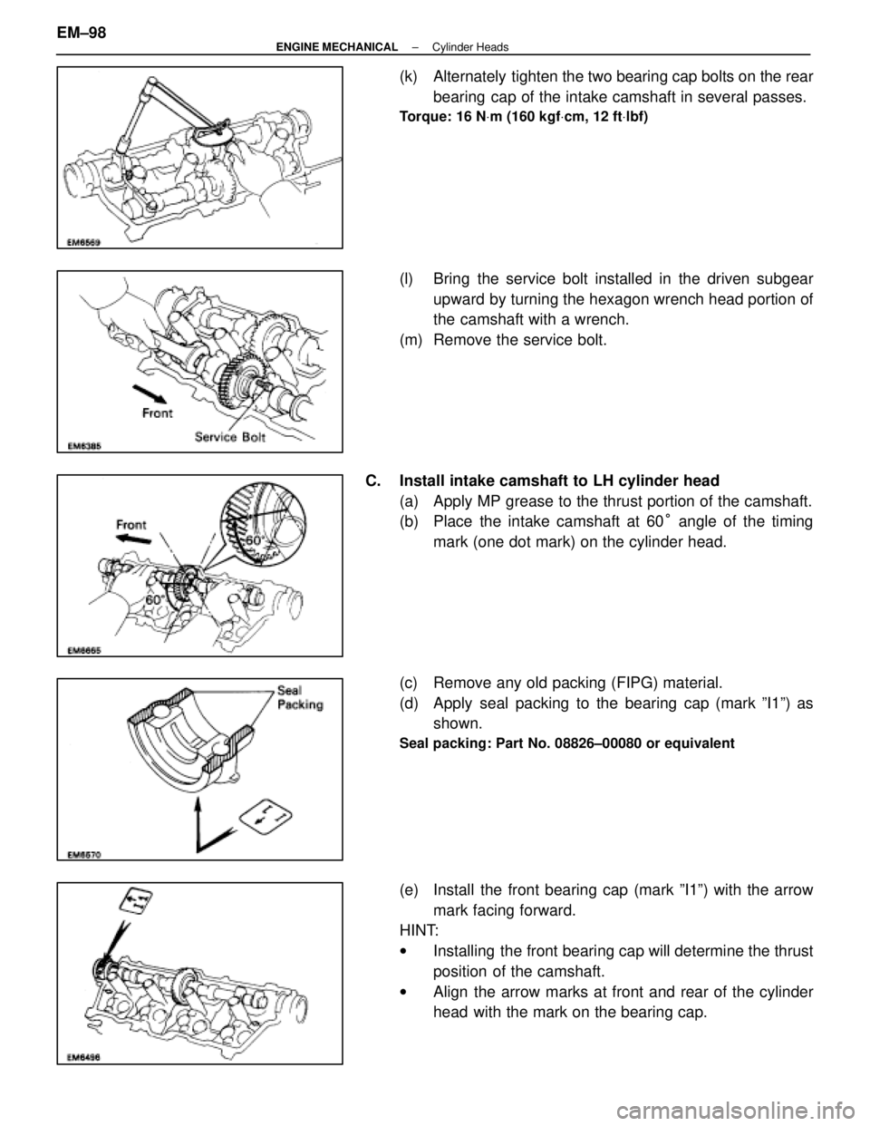 LEXUS SC400 1991 Service Repair Manual
(k) Alternately tighten the two bearing cap bolts on the rearbearing cap of the intake camshaft in several passes.
Torque: 16 N Vm (160 kgf Vcm, 12 ft Vlbf)
(l) Bring the service bolt installed in LEXUS SC400 1991 Service Repair Manual
(k) Alternately tighten the two bearing cap bolts on the rearbearing cap of the intake camshaft in several passes.
Torque: 16 N Vm (160 kgf Vcm, 12 ft Vlbf)
(l) Bring the service bolt installed in