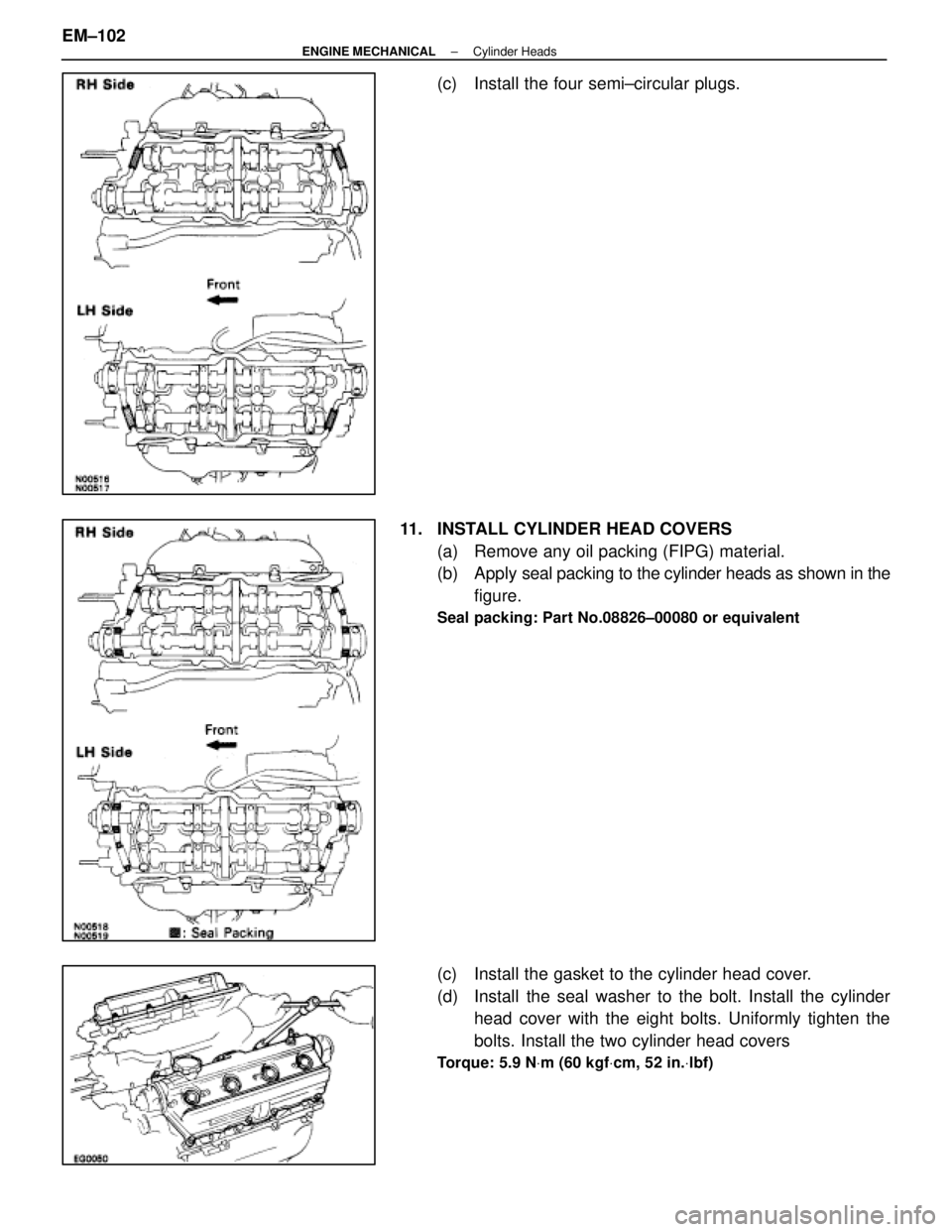 LEXUS SC400 1991 Service Repair Manual
(c) Install the four semi±circular plugs.
11. INSTALL CYLINDER HEAD COVERS (a) Remove any oil packing (FIPG) material.
(b) Apply seal packing to the cylinder heads as shown in the
figure.
Seal p LEXUS SC400 1991 Service Repair Manual
(c) Install the four semi±circular plugs.
11. INSTALL CYLINDER HEAD COVERS (a) Remove any oil packing (FIPG) material.
(b) Apply seal packing to the cylinder heads as shown in the
figure.
Seal p