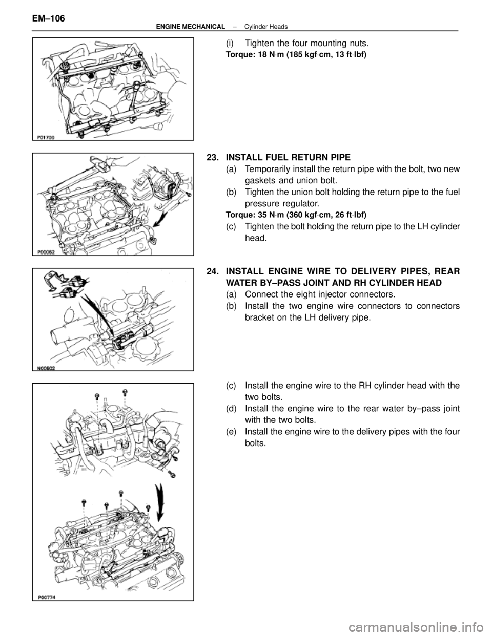 LEXUS SC400 1991 Service Repair Manual
(i) Tighten the four mounting nuts.
Torque: 18 NVm (185 kgf Vcm, 13 ft Vlbf)
23. INSTALL FUEL RETURN PIPE
(a) Temporarily install the return pipe with the bolt, two newgaskets and union bolt.
(b) LEXUS SC400 1991 Service Repair Manual
(i) Tighten the four mounting nuts.
Torque: 18 NVm (185 kgf Vcm, 13 ft Vlbf)
23. INSTALL FUEL RETURN PIPE
(a) Temporarily install the return pipe with the bolt, two newgaskets and union bolt.
(b)