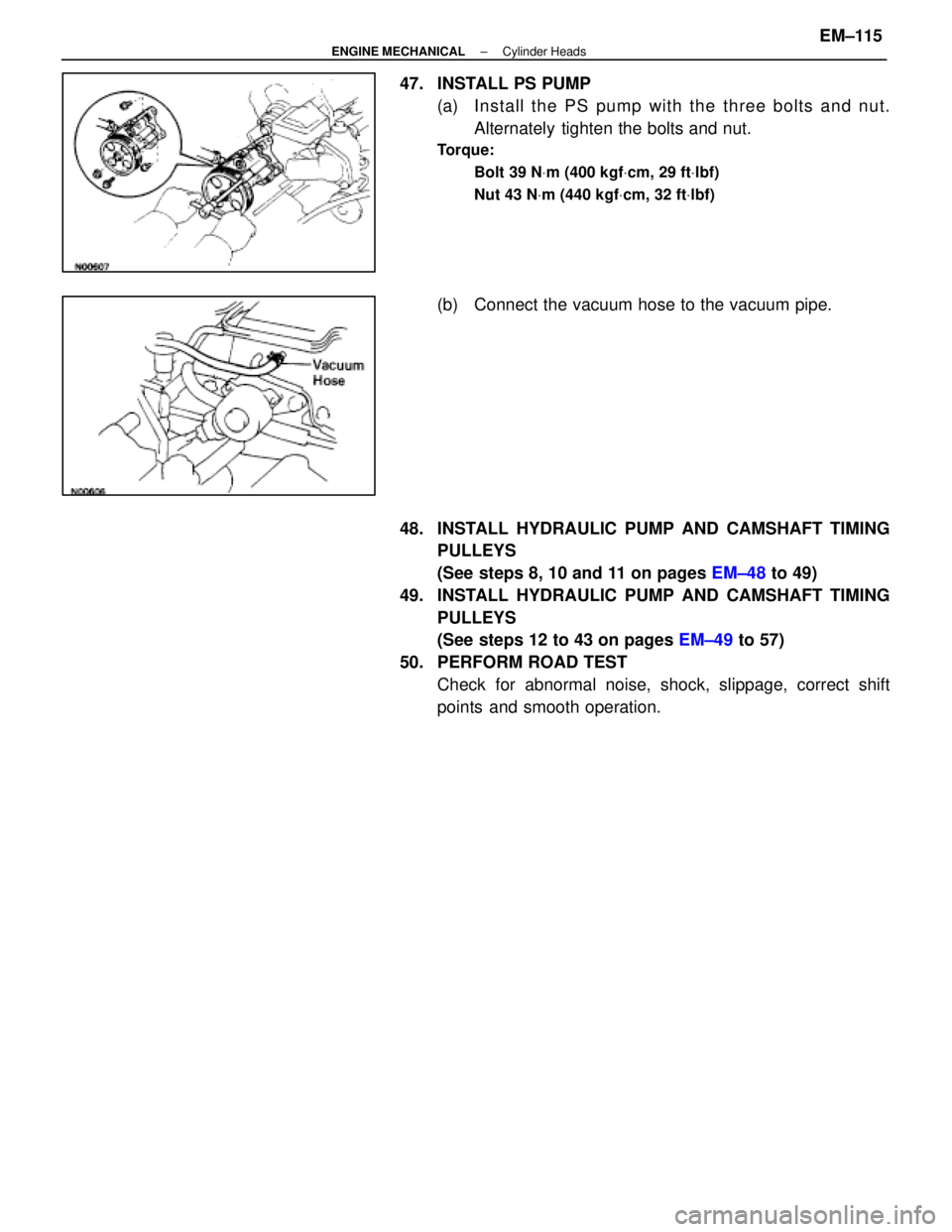 LEXUS SC400 1991 Service Repair Manual
47. INSTALL PS PUMP(a) In sta ll th e PS pu mp with th e th re e bo lts an d nu t.Alternately tighten the bolts and nut.
Torque:
Bolt 39 N Vm (400 kgf Vcm, 29 ft Vlbf)
Nut 43 N Vm (440 kgf Vcm, 32 LEXUS SC400 1991 Service Repair Manual
47. INSTALL PS PUMP(a) In sta ll th e PS pu mp with th e th re e bo lts an d nu t.Alternately tighten the bolts and nut.
Torque:
Bolt 39 N Vm (400 kgf Vcm, 29 ft Vlbf)
Nut 43 N Vm (440 kgf Vcm, 32