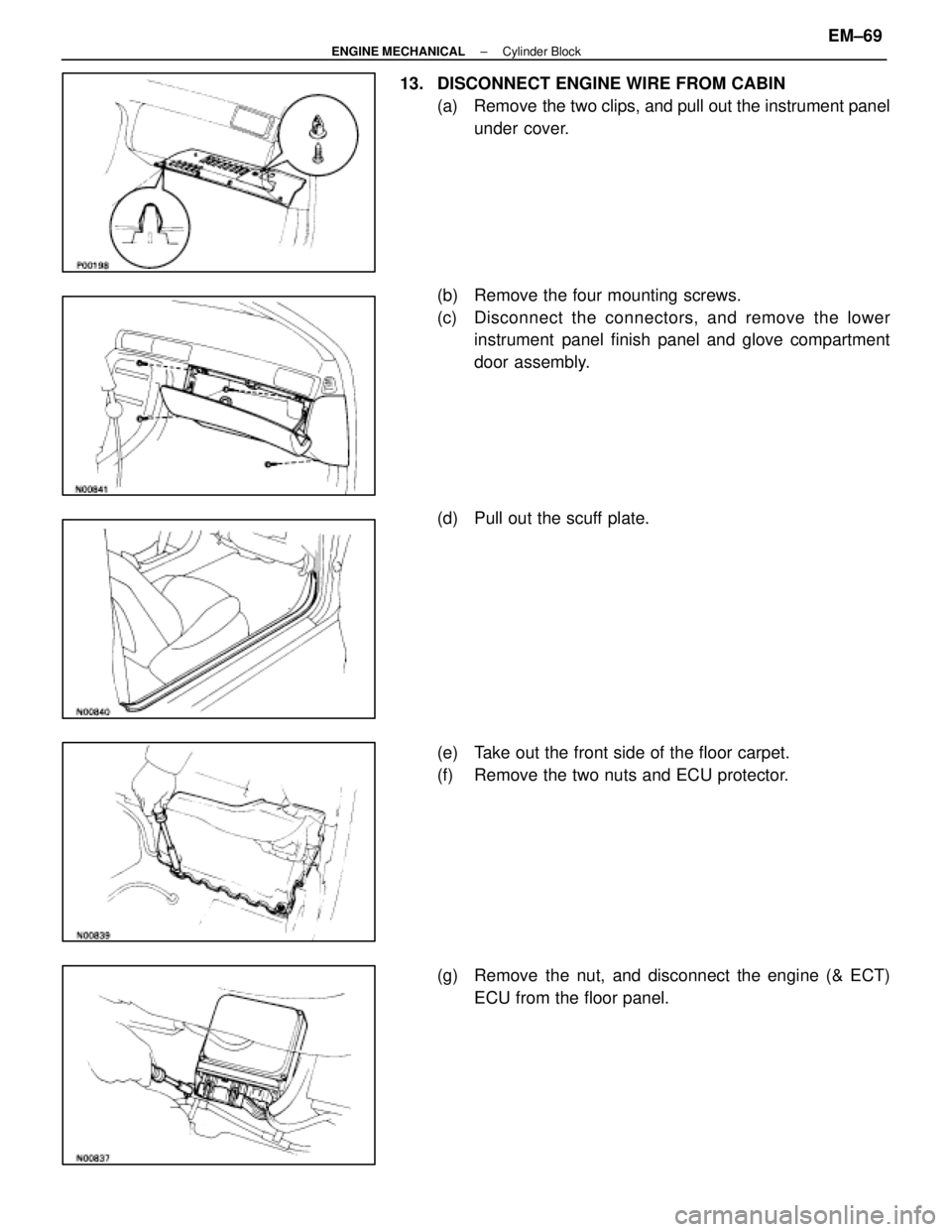 LEXUS SC400 1991  Service Repair Manual 
13.  DISCONNECT ENGINE WIRE FROM CABIN(a)  Remove the two clips, and pull out the instrument panelunder cover.
(b)  Remove the four mounting screws.
(c) Disc onnect the connectors, and remove the low