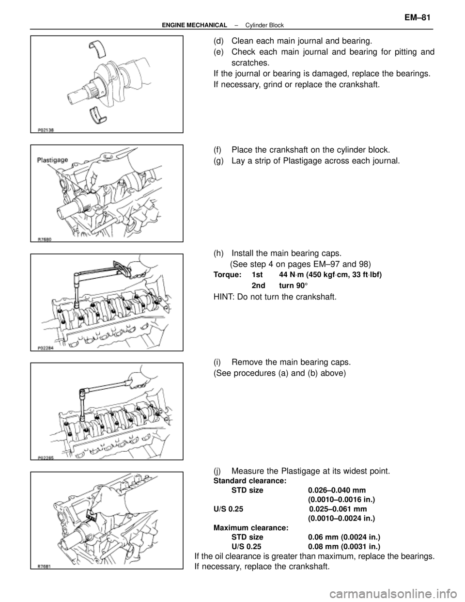 LEXUS SC400 1991  Service Repair Manual 
(d)  Clean each main journal and bearing.
(e)  Check each main journal and bearing for pitting andscratches.
If the journal or bearing is damaged, replace the bearings.
If necessary, grind or replace