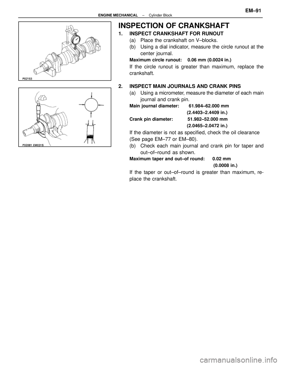 LEXUS SC400 1991  Service Repair Manual 
INSPECTION OF CRANKSHAFT
1.  INSPECT CRANKSHAFT FOR RUNOUT(a)  Place the crankshaft on V±blocks.
(b)  Using a dial indicator, measure the circle runout at thecenter journal.
Maximum circle runout:  