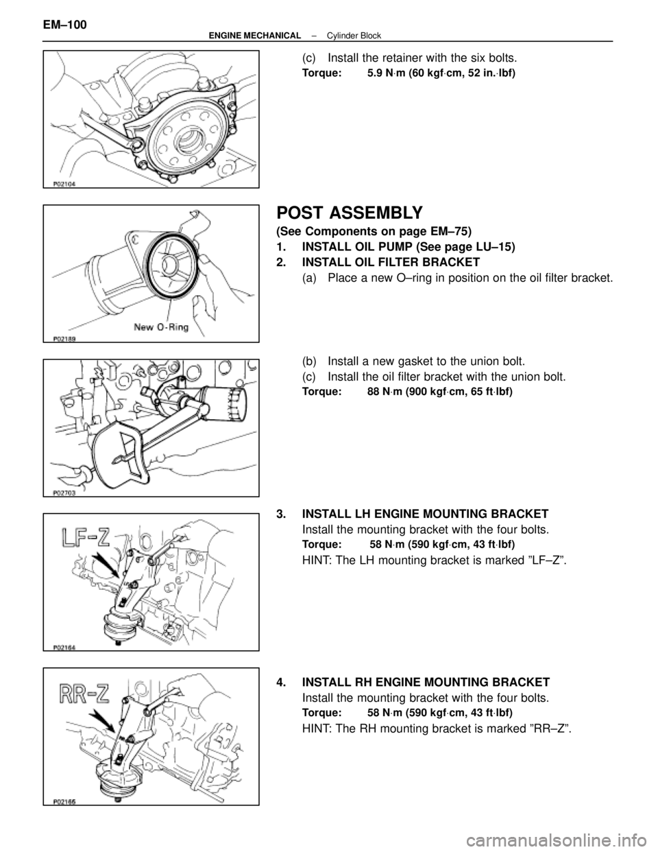 LEXUS SC400 1991  Service Repair Manual 
(c)  Install the retainer with the six bolts.
Torque: 5.9 NVm (60 kgf Vcm, 52 in. Vlbf)
POST ASSEMBLY
(See Components on page EM±75)
1.  INSTALL OIL PUMP (See page LU±15)
2.  INSTALL OIL FILTER BRA