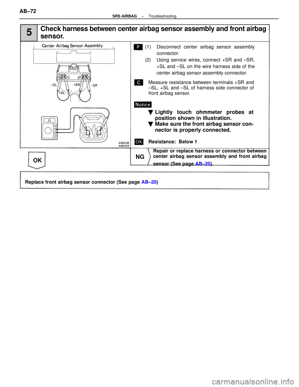 LEXUS SC400 1991  Service Repair Manual 
5Check harness between center airbag sensor assembly and front airbag
sensor.
(1) Disconnect center airbag sensor assembly
connector.
(2) Using service wires, connect +SR and ±SR, +SL and ±SL on th