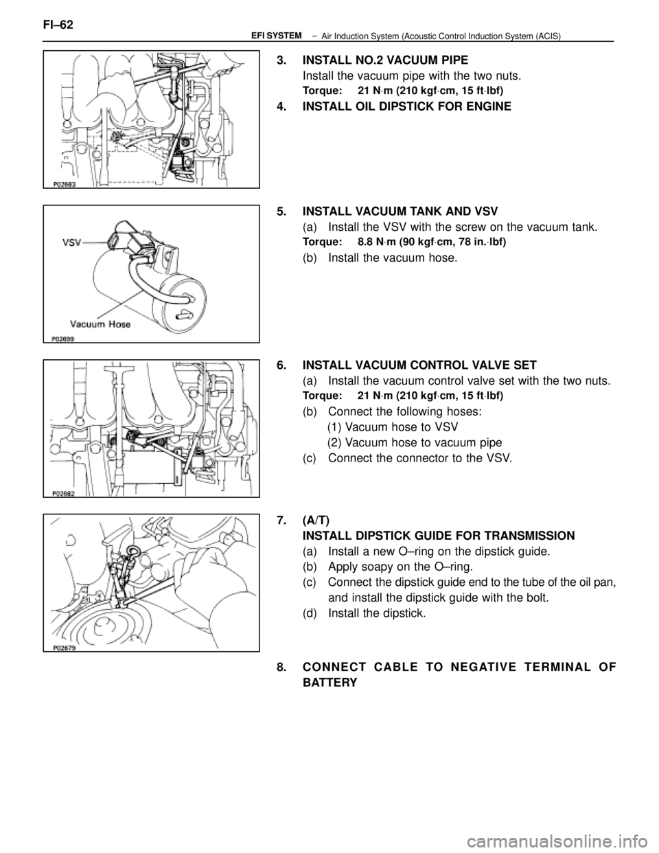 LEXUS SC400 1991  Service Repair Manual 
3.  INSTALL NO.2 VACUUM PIPEInstall the vacuum pipe with the two nuts.
Torque:     21 N Vm (210 kgf Vcm, 15 ft Vlbf)
4.  INSTALL OIL DIPSTICK FOR ENGINE
5.  INSTALL VACUUM TANK AND VSV
(a)  Install t