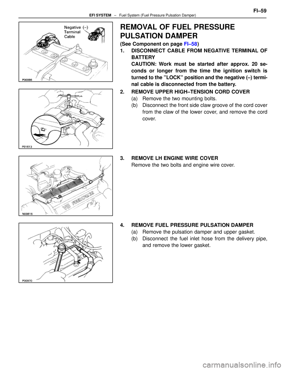 LEXUS SC400 1991  Service Repair Manual 
REMOVAL OF FUEL PRESSURE
PULSATION DAMPER
(See Component on page FI±58)
1.  DISCONNECT CABLE FROM NEGATIVE TERMINAL OF BATTERY
CAUTION: Work must be started after approx. 20 se-
conds or longer from