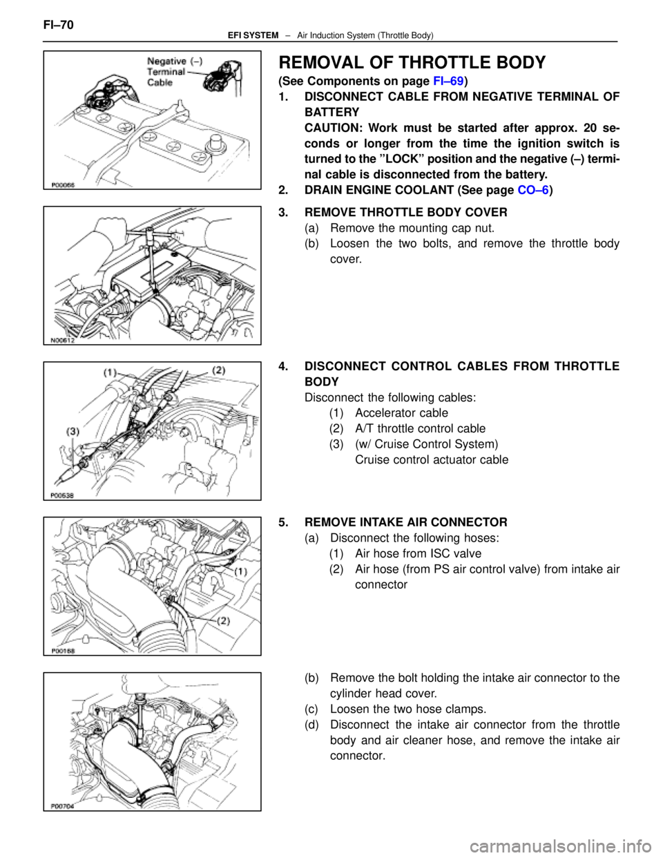LEXUS SC400 1991 Service Repair Manual
REMOVAL OF THROTTLE BODY
(See Components on page FI±69)
1. DISCONNECT CABLE FROM NEGATIVE TERMINAL OF BATTERY
CAUTION: Work must be started after approx. 20 se-
conds or longer from the time the ig LEXUS SC400 1991 Service Repair Manual
REMOVAL OF THROTTLE BODY
(See Components on page FI±69)
1. DISCONNECT CABLE FROM NEGATIVE TERMINAL OF BATTERY
CAUTION: Work must be started after approx. 20 se-
conds or longer from the time the ig