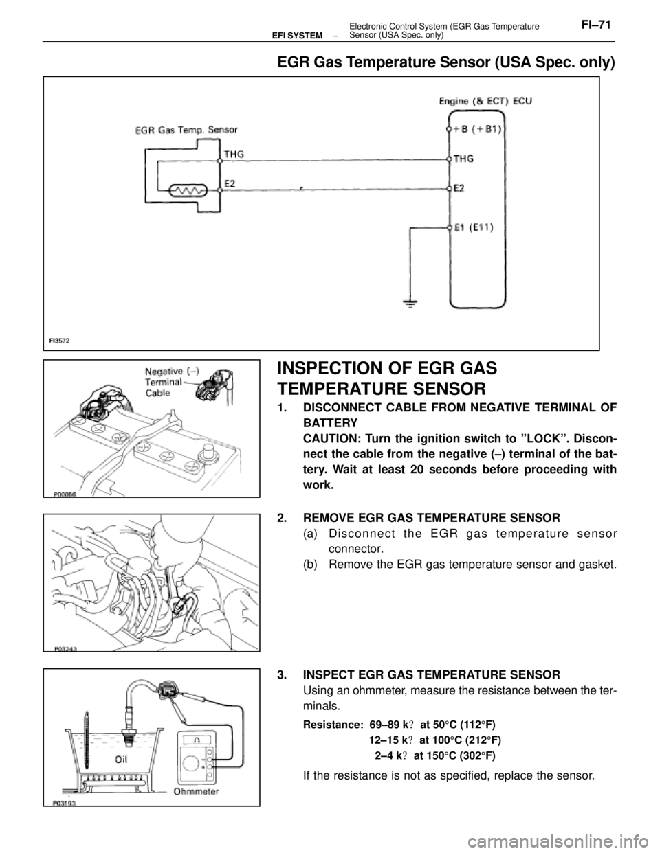 LEXUS SC400 1991  Service Repair Manual 
EGR Gas Temperature Sensor (USA Spec. only)
INSPECTION OF EGR GAS
TEMPERATURE SENSOR
1.  DISCONNECT CABLE FROM NEGATIVE TERMINAL OFBATTERY
CAUTION: Turn the ignition switch to ºLOCKº. Discon-
nect 