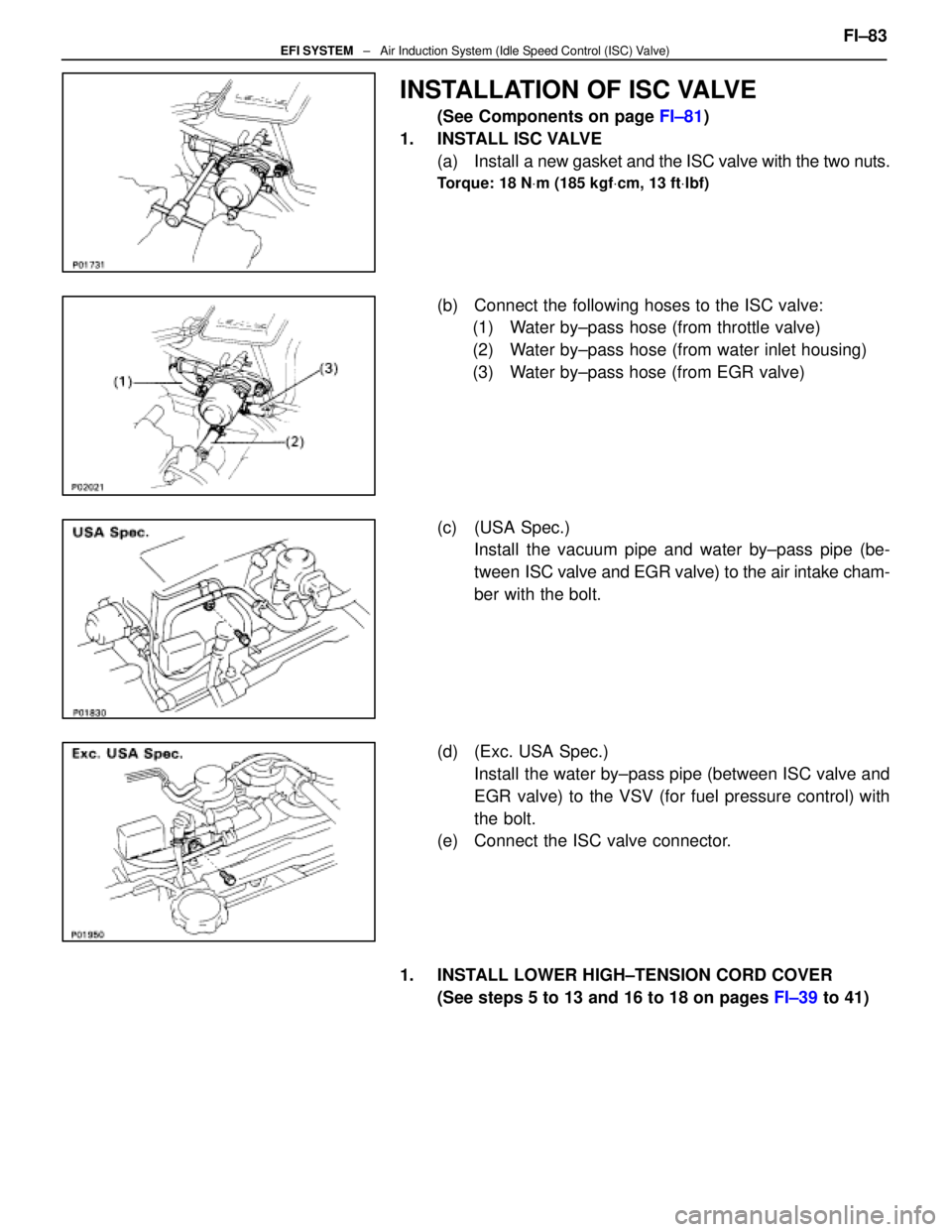 LEXUS SC400 1991  Service Repair Manual 
INSTALLATION OF ISC VALVE
(See Components on page FI±81)
1.  INSTALL ISC VALVE (a) Install a  new gasket and the ISC valve with the two nuts.
Torque: 18 N Vm (185 kgf Vcm, 13 ft Vlbf)
(b)  Connect t
