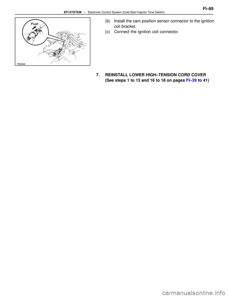 LEXUS SC400 1991  Service Repair Manual 
(b)  Install the cam position sensor connector to the ignitioncoil bracket.
(c)  Connect the ignition coil connector.
7.  REINSTALL LOWER HIGH±TENSION CORD COVER (See steps 1 to 13 and 16 to 18 on p