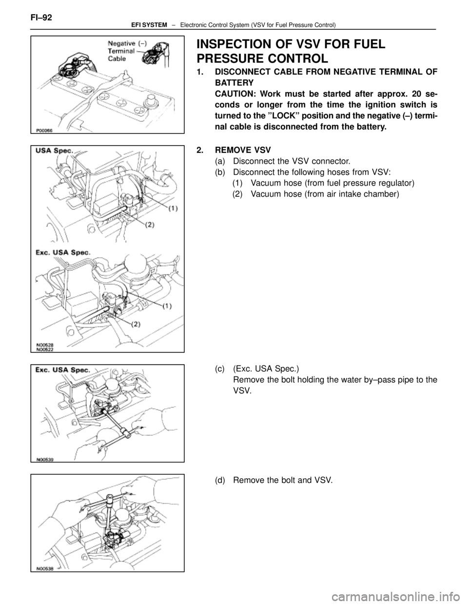 LEXUS SC400 1991  Service Repair Manual 
INSPECTION OF VSV FOR FUEL
PRESSURE CONTROL
1.  DISCONNECT CABLE FROM NEGATIVE TERMINAL OFBATTERY
CAUTION: Work must be started after approx. 20 se-
conds or longer from the time the ignition switch 