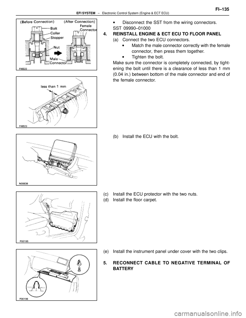 LEXUS SC400 1991  Service Repair Manual 
wDisconnect  the SST from the wiring connectors.
SST 09990±01000
4.  REINSTALL ENGINE & ECT ECU TO FLOOR PANEL
(a)  Connect the two ECU connectors.w Match the male connector correctly with the femal