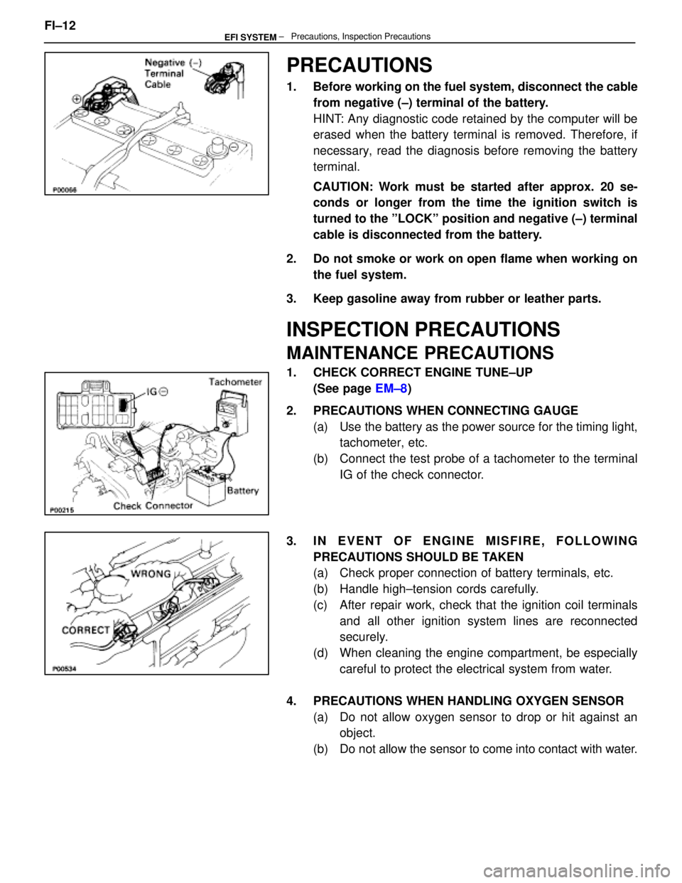 LEXUS SC400 1991 Service Workshop Manual
PRECAUTIONS
1. Before working on the fuel system, disconnect the cablefrom negative (±) terminal of the battery.
HINT: Any diagnostic code retained by the computer will be
erased when the battery t LEXUS SC400 1991 Service Workshop Manual
PRECAUTIONS
1. Before working on the fuel system, disconnect the cablefrom negative (±) terminal of the battery.
HINT: Any diagnostic code retained by the computer will be
erased when the battery t