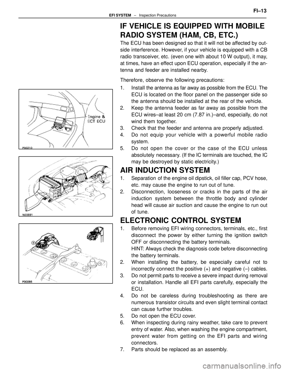 LEXUS SC400 1991  Service Repair Manual 
IF VEHICLE IS EQUIPPED WITH MOBILE
RADIO SYSTEM (HAM, CB, ETC.)
The ECU has been designed so that it will not be affected by out-
side interference. However, if your vehicle is equipped with a CB
rad