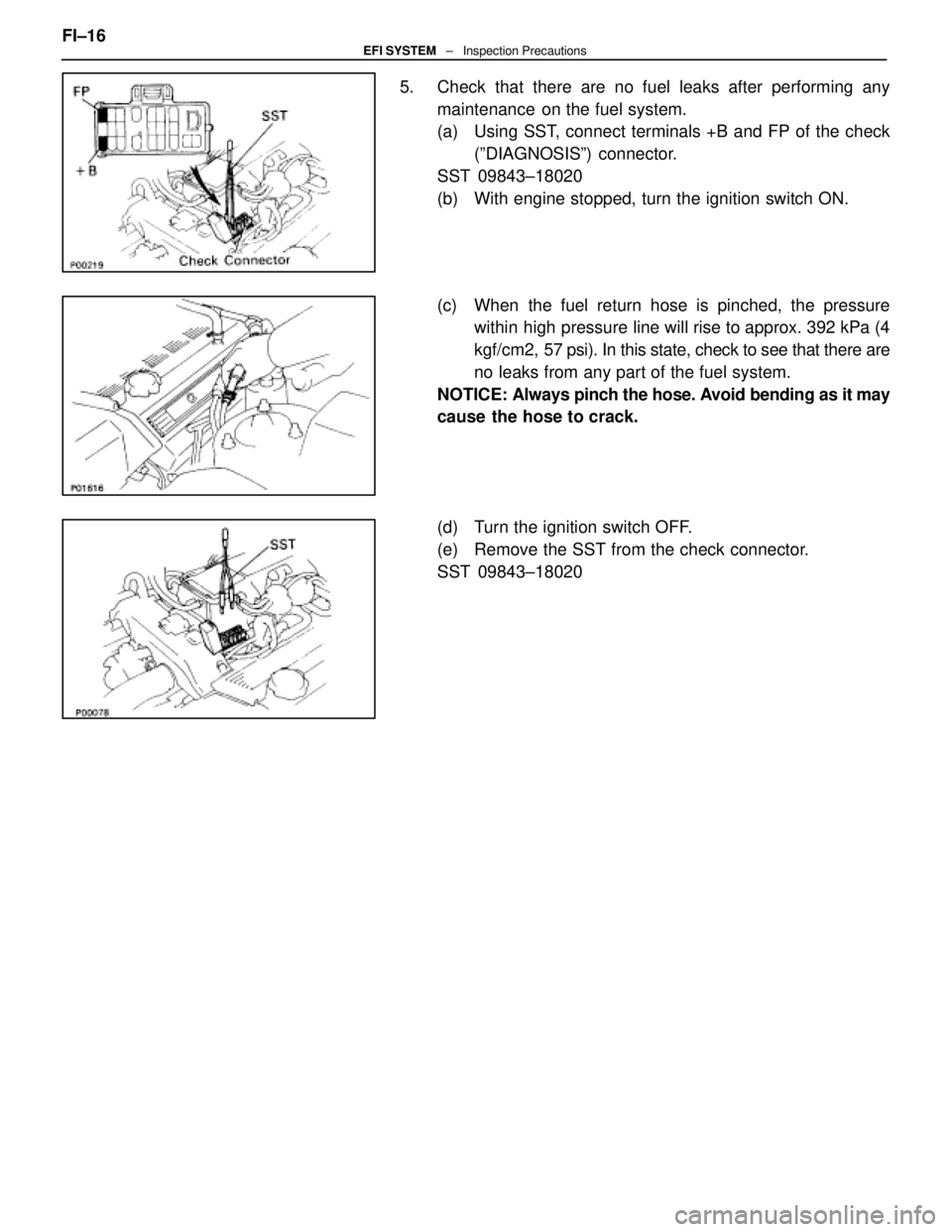 LEXUS SC400 1991  Service Repair Manual 
5.  Check that there are no fuel leaks after performing anymaintenance  on the fuel system.
(a)  Using SST, connect terminals +B and FP of the check(ºDIAGNOSISº) connector.
SST 09843±18020
(b)  Wi
