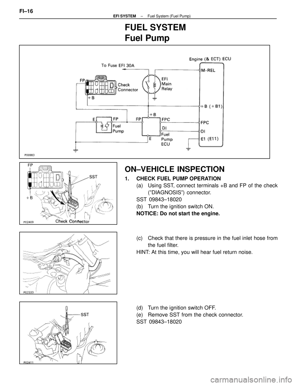 LEXUS SC400 1991  Service Repair Manual 
FUEL SYSTEM
Fuel Pump
ON±VEHICLE INSPECTION
1.  CHECK FUEL PUMP OPERATION(a)  Using SST, connect terminals +B and FP of the check
(ºDIAGNOSISº) connector.
SST 09843±18020
(b)  Turn the ignition s
