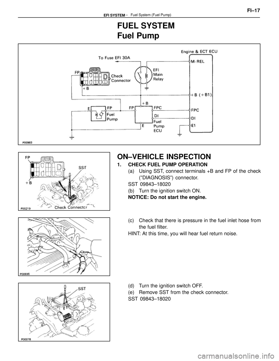 LEXUS SC400 1991  Service Repair Manual 
FUEL SYSTEM
Fuel Pump
ON±VEHICLE INSPECTION
1.  CHECK FUEL PUMP OPERATION(a)  Using SST, connect terminals +B and FP of the check
(ºDIAGNOSISº) connector.
SST 09843±18020
(b)  Turn the ignition s