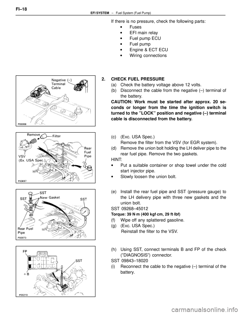 LEXUS SC400 1991  Service Repair Manual 
If there is no pressure, check the following parts:w Fuses
w EFI main relay
w Fuel pump ECU
w Fuel pump
w Engine & ECT ECU
w Wiring connections
2.  CHECK FUEL PRESSURE (a)  Check the battery voltage 