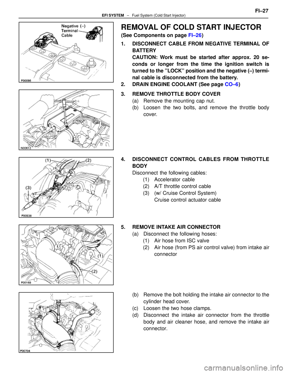 LEXUS SC400 1991  Service Repair Manual 
REMOVAL OF COLD START INJECTOR
(See Components on page FI±26)
1.  DISCONNECT CABLE FROM NEGATIVE TERMINAL OF BATTERY
CAUTION: Work must be started after approx. 20 se-
conds or longer from the time 