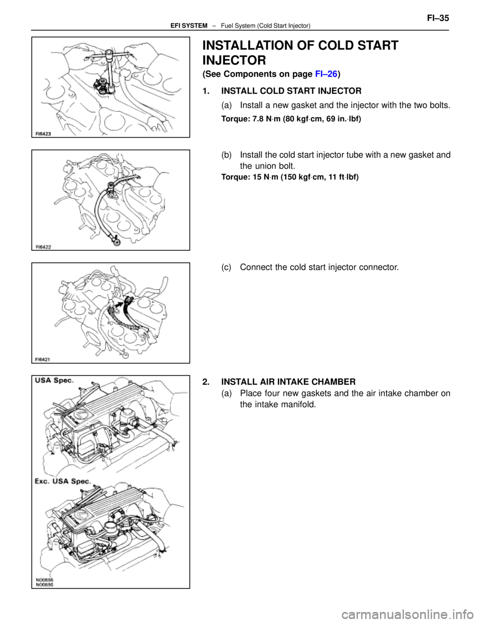 LEXUS SC400 1991  Service Repair Manual 
INSTALLATION OF COLD START
INJECTOR
(See Components on page FI±26)
1.  INSTALL COLD START INJECTOR (a)  Install a new gasket and the injector with the two bolts.
Torque: 7.8 N Vm (80 kgf Vcm, 69 in.