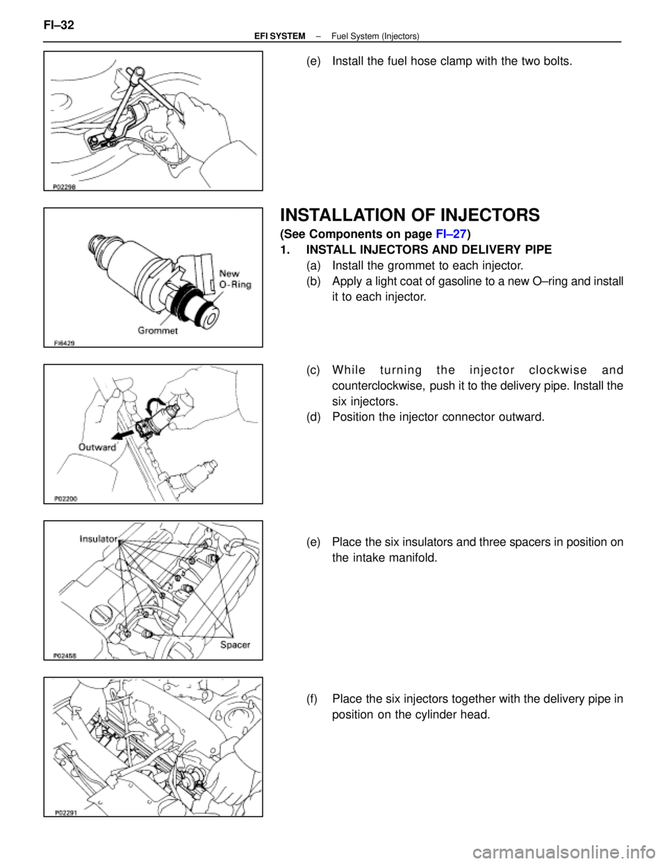 LEXUS SC400 1991  Service Repair Manual 
(e)  Install the fuel hose clamp with the two bolts.
INSTALLATION OF INJECTORS
(See Components on page FI±27)
1.  INSTALL INJECTORS AND DELIVERY PIPE (a)  Install the grommet to each injector.
(b)  