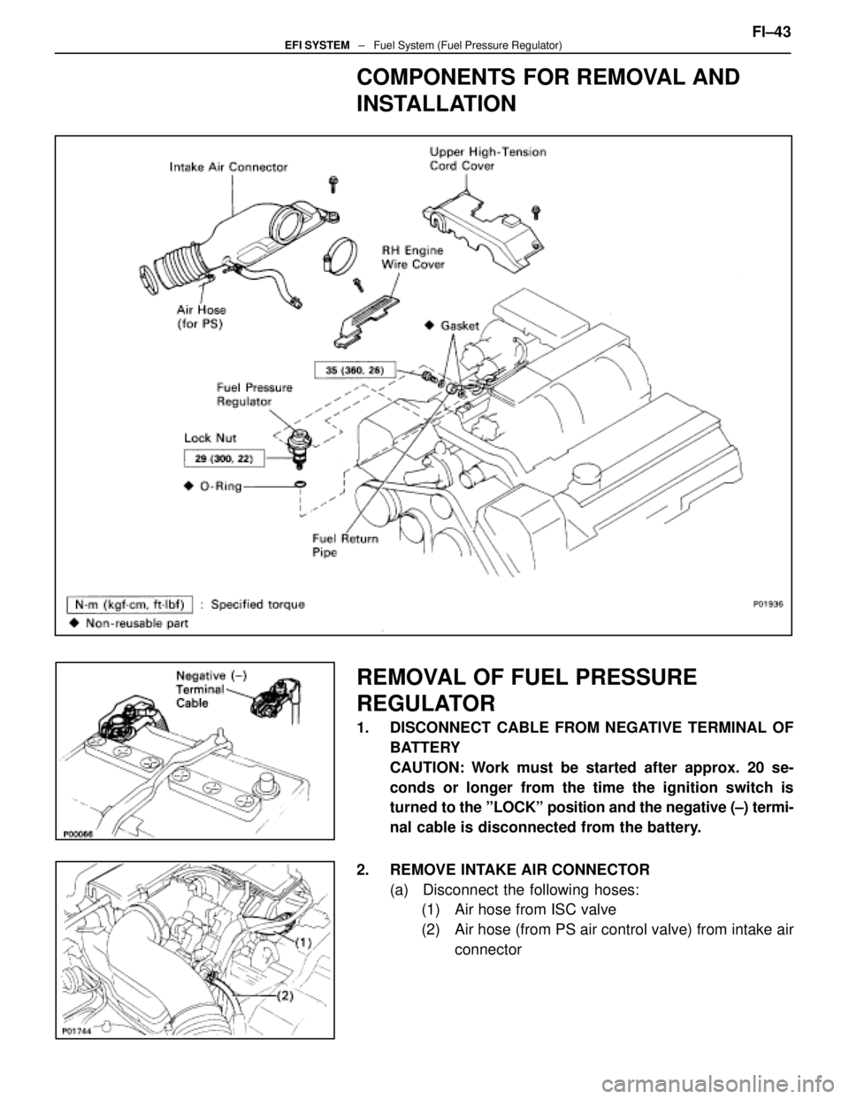 LEXUS SC400 1991  Service Repair Manual 
COMPONENTS FOR REMOVAL AND
INSTALLATION
REMOVAL OF FUEL PRESSURE
REGULATOR
1.  DISCONNECT CABLE FROM NEGATIVE TERMINAL OFBATTERY
CAUTION: Work must be started after approx. 20 se-
conds or longer fro