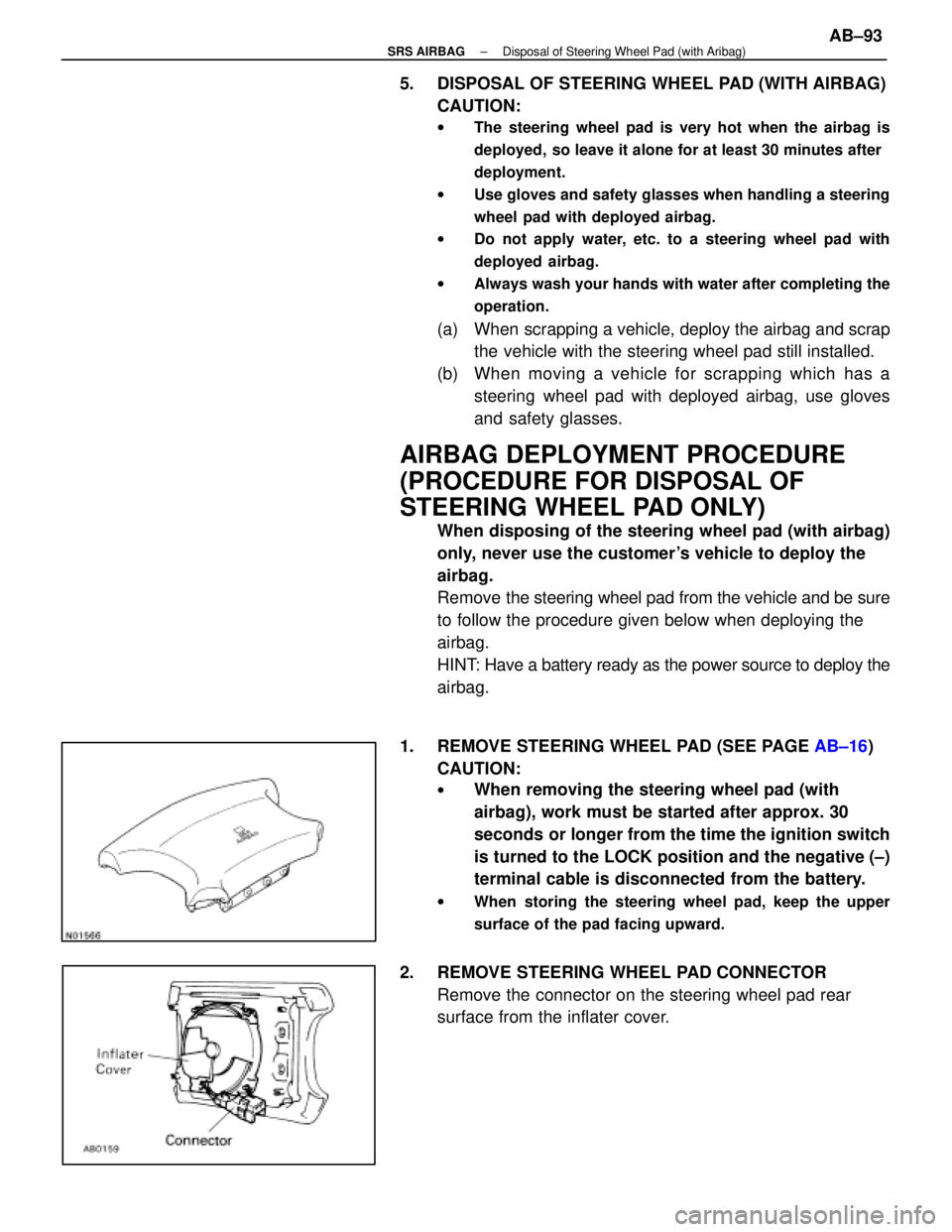 LEXUS SC400 1991 Service Repair Manual
5. DISPOSAL OF STEERING WHEEL PAD (WITH AIRBAG)CAUTION:
w The steering wheel pad is very hot when the airbag is
deployed, so leave it alone for at least 30 minutes after
deployment.
w Use gloves an LEXUS SC400 1991 Service Repair Manual
5. DISPOSAL OF STEERING WHEEL PAD (WITH AIRBAG)CAUTION:
w The steering wheel pad is very hot when the airbag is
deployed, so leave it alone for at least 30 minutes after
deployment.
w Use gloves an