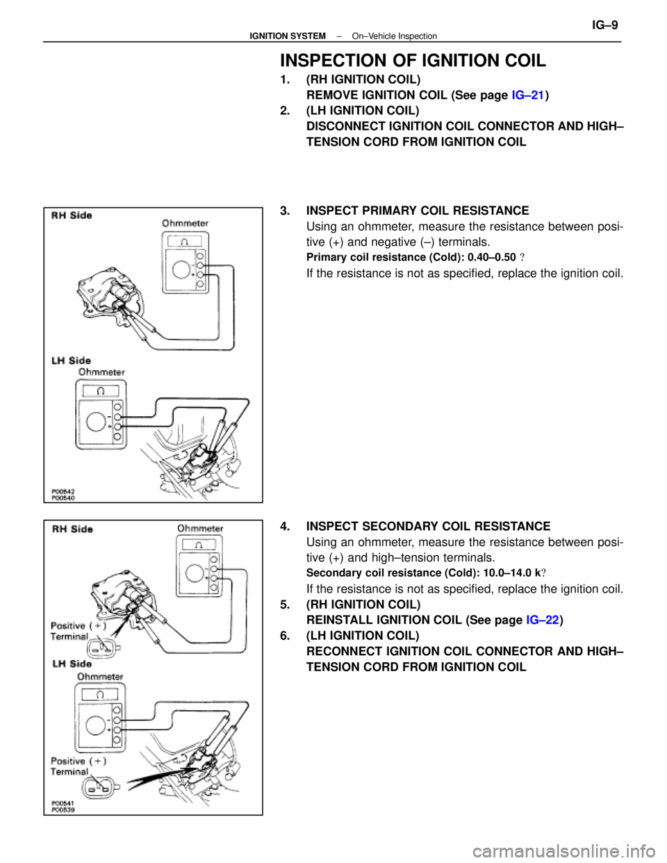 LEXUS SC400 1991  Service Repair Manual 
INSPECTION OF IGNITION COIL
1. (RH IGNITION COIL)REMOVE IGNITION COIL (See page  IG±21)
2.  (LH IGNITION COIL)
DISCONNECT IGNITION COIL CONNECTOR AND HIGH±
TENSION CORD FROM IGNITION COIL
3.  INSPE