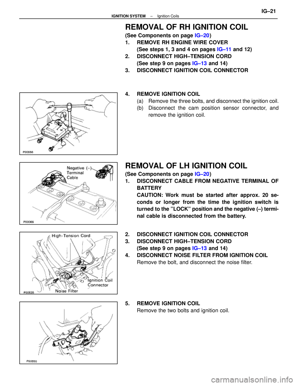 LEXUS SC400 1991  Service Repair Manual 
REMOVAL OF RH IGNITION COIL
(See Components on page IG±20)
1.  REMOVE RH ENGINE WIRE COVER (See steps 1, 3 and 4 on pages  IG±11 and 12)
2.  DISCONNECT HIGH±TENSION CORD (See step 9 on pages  IG±
