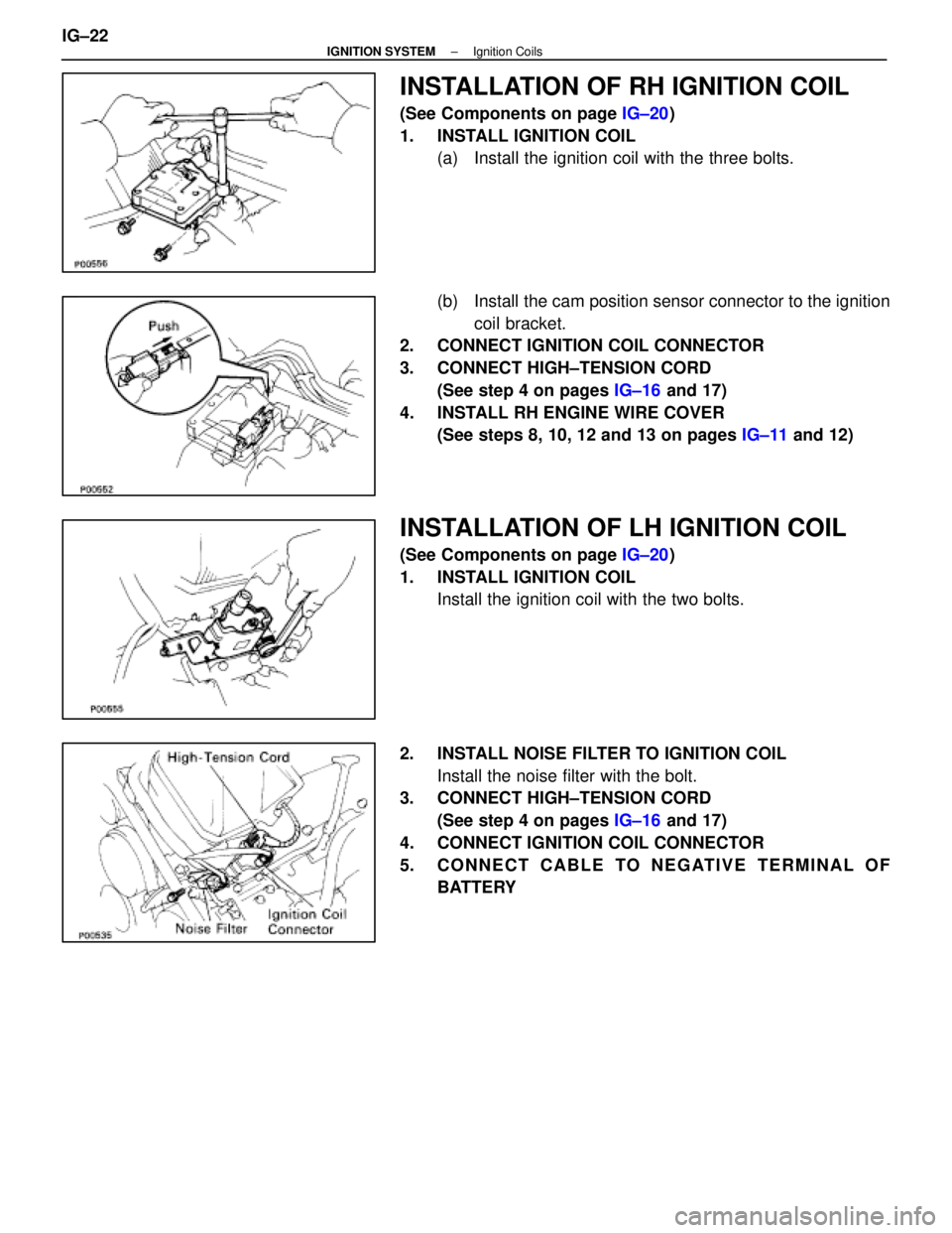 LEXUS SC400 1991  Service Repair Manual 
INSTALLATION OF RH IGNITION COIL
(See Components on page IG±20)
1.  INSTALL IGNITION COIL (a)  Install the ignition coil with the three bolts.
(b)  Install the cam position sensor connector to the i