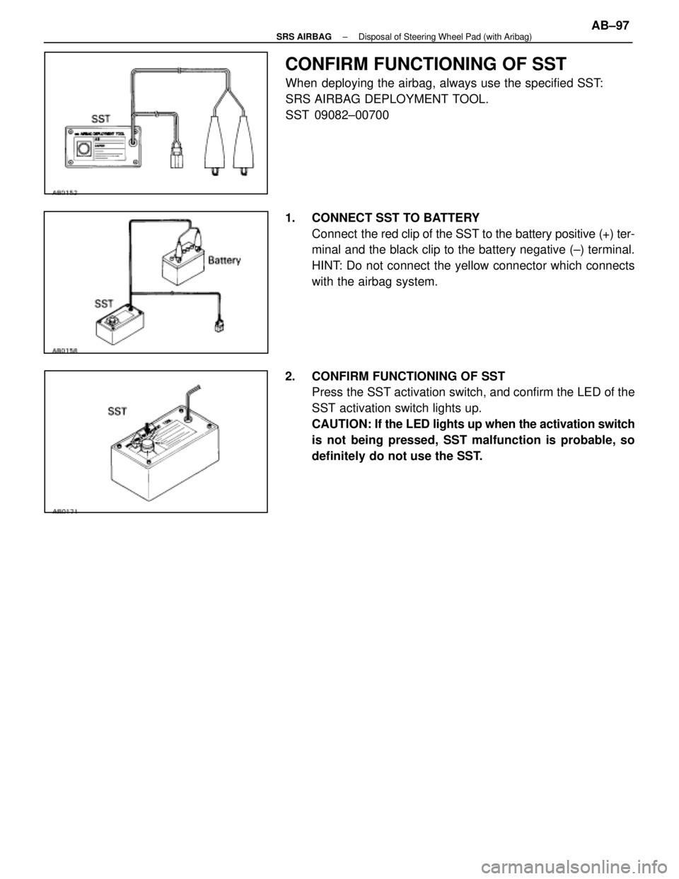 LEXUS SC400 1991  Service Repair Manual 
CONFIRM FUNCTIONING OF SST
When deploying the airbag, always use the specified SST:
SRS AIRBAG DEPLOYMENT TOOL.
SST 09082±00700
1.  CONNECT SST TO BATTERY Connect   the red clip of the SST to the ba
