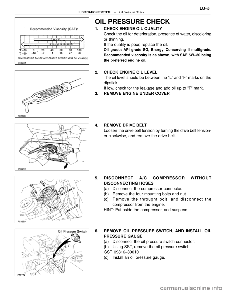 LEXUS SC400 1991 Service Repair Manual
OIL PRESSURE CHECK
1. CHECK ENGINE OIL QUALITYCheck the oil for deterioration, presence of water, discoloring
or thinning.
If the quality is poor, replace the oil.
Oil grade: API grade SG, Energy±C LEXUS SC400 1991 Service Repair Manual
OIL PRESSURE CHECK
1. CHECK ENGINE OIL QUALITYCheck the oil for deterioration, presence of water, discoloring
or thinning.
If the quality is poor, replace the oil.
Oil grade: API grade SG, Energy±C