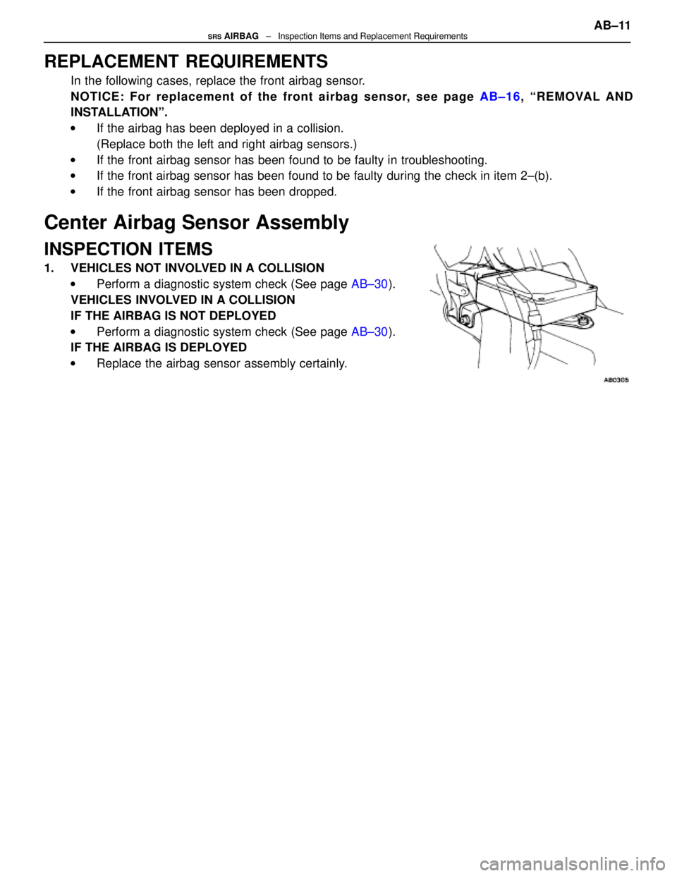 LEXUS SC400 1991 Service Repair Manual
REPLACEMENT REQUIREMENTS
In the following cases, replace the front airbag sensor.
NOTICE: For replacement of the front airbag sensor, see page AB±16, ªREMOVAL AND
INSTALLATIONº.
w If the airbag ha LEXUS SC400 1991 Service Repair Manual
REPLACEMENT REQUIREMENTS
In the following cases, replace the front airbag sensor.
NOTICE: For replacement of the front airbag sensor, see page AB±16, ªREMOVAL AND
INSTALLATIONº.
w If the airbag ha
